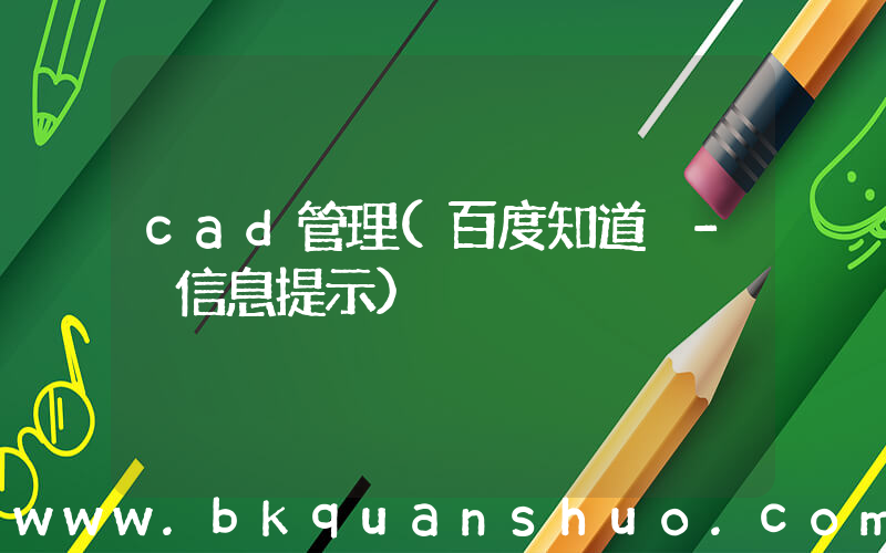 cad管理(百度知道 - 信息提示)